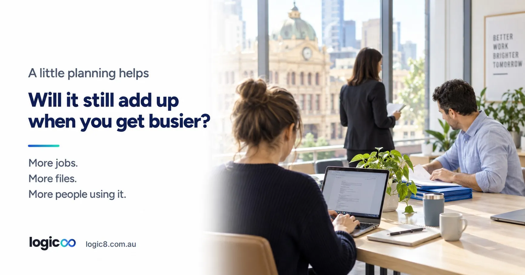 Three people working at a shared desk in a bright Melbourne office, beside the words: will it still add up when you get busier? More jobs, more files, more people using it.